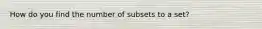 How do you find the number of subsets to a set?