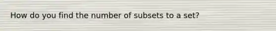 How do you find the number of subsets to a set?