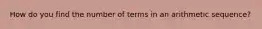 How do you find the number of terms in an arithmetic sequence?