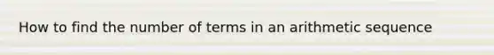 How to find the number of terms in an arithmetic sequence