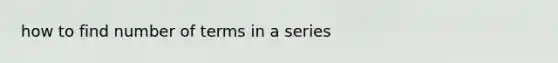 how to find number of terms in a series