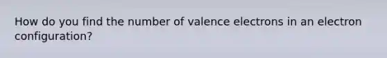 How do you find the number of valence electrons in an electron configuration?