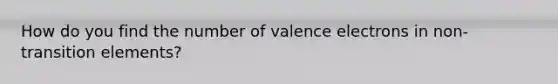 How do you find the number of valence electrons in non-transition elements?