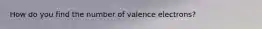 How do you find the number of valence electrons?