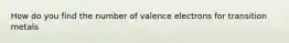 How do you find the number of valence electrons for transition metals