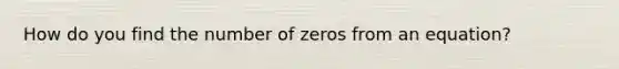 How do you find the number of zeros from an equation?