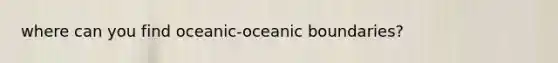 where can you find oceanic-oceanic boundaries?