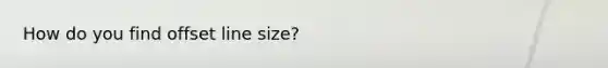 How do you find offset line size?