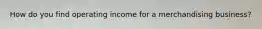 How do you find operating income for a merchandising business?