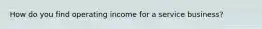How do you find operating income for a service business?