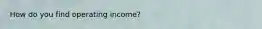 How do you find operating income?