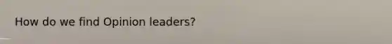 How do we find Opinion leaders?