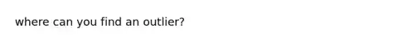 where can you find an outlier?