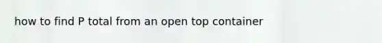 how to find P total from an open top container