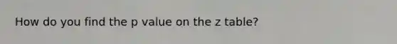 How do you find the p value on the z table?