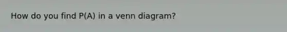 How do you find P(A) in a venn diagram?