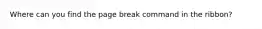 Where can you find the page break command in the ribbon?