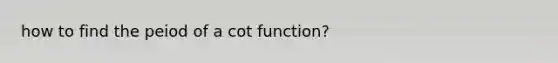 how to find the peiod of a cot function?