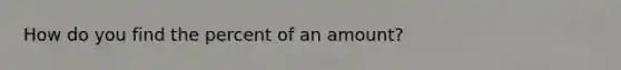 How do you find the percent of an amount?