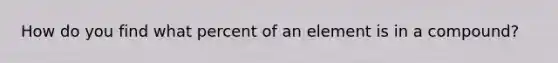 How do you find what percent of an element is in a compound?