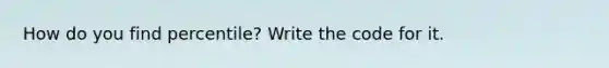 How do you find percentile? Write the code for it.