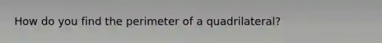 How do you find the perimeter of a quadrilateral?