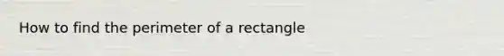 How to find the perimeter of a rectangle