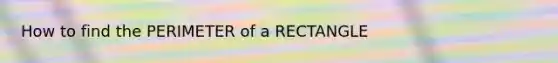 How to find the PERIMETER of a RECTANGLE