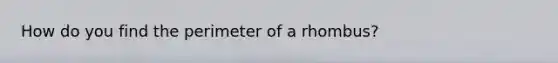 How do you find the perimeter of a rhombus?