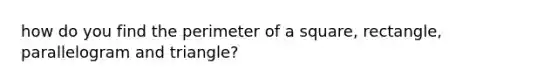 how do you find the perimeter of a square, rectangle, parallelogram and triangle?