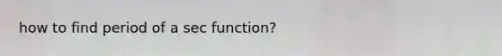 how to find period of a sec function?