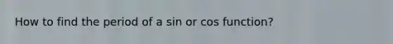 How to find the period of a sin or cos function?