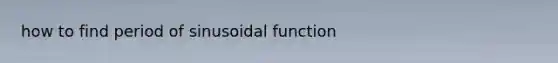 how to find period of sinusoidal function