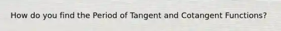 How do you find the Period of Tangent and Cotangent Functions?