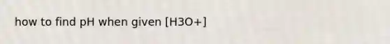 how to find pH when given [H3O+]