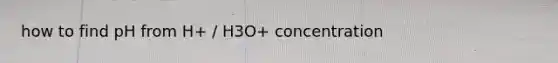 how to find pH from H+ / H3O+ concentration