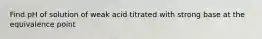 Find pH of solution of weak acid titrated with strong base at the equivalence point