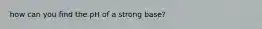 how can you find the pH of a strong base?