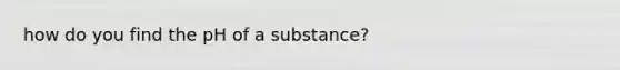 how do you find the pH of a substance?