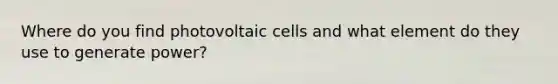 Where do you find photovoltaic cells and what element do they use to generate power?