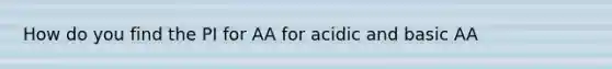 How do you find the PI for AA for acidic and basic AA