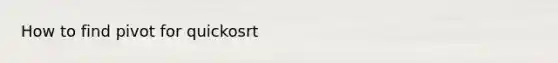 How to find pivot for quickosrt