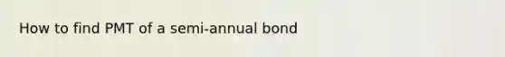 How to find PMT of a semi-annual bond