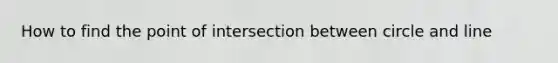 How to find the point of intersection between circle and line