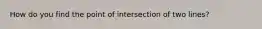 How do you find the point of intersection of two lines?