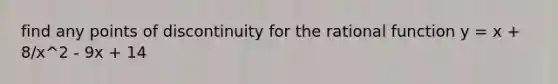 find any points of discontinuity for the rational function y = x + 8/x^2 - 9x + 14