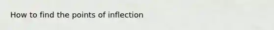 How to find the points of inflection