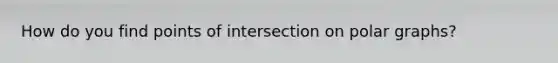 How do you find points of intersection on polar graphs?