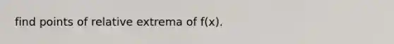 find points of relative extrema of f(x).