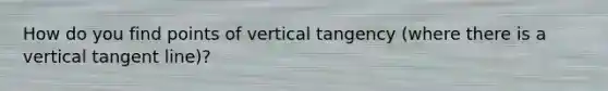 How do you find points of vertical tangency (where there is a vertical tangent line)?